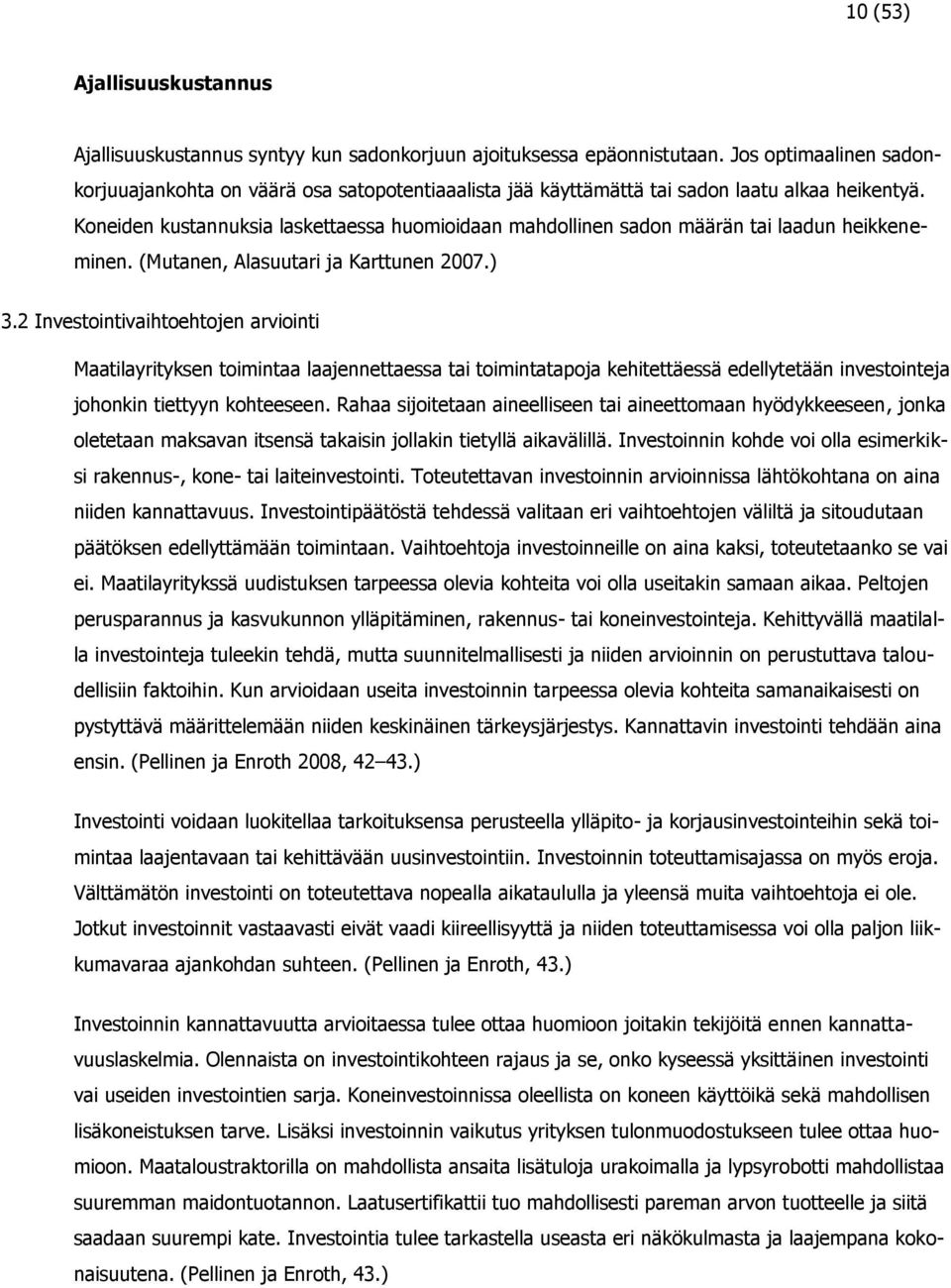 Koneiden kustannuksia laskettaessa huomioidaan mahdollinen sadon määrän tai laadun heikkeneminen. (Mutanen, Alasuutari ja Karttunen 2007.) 3.