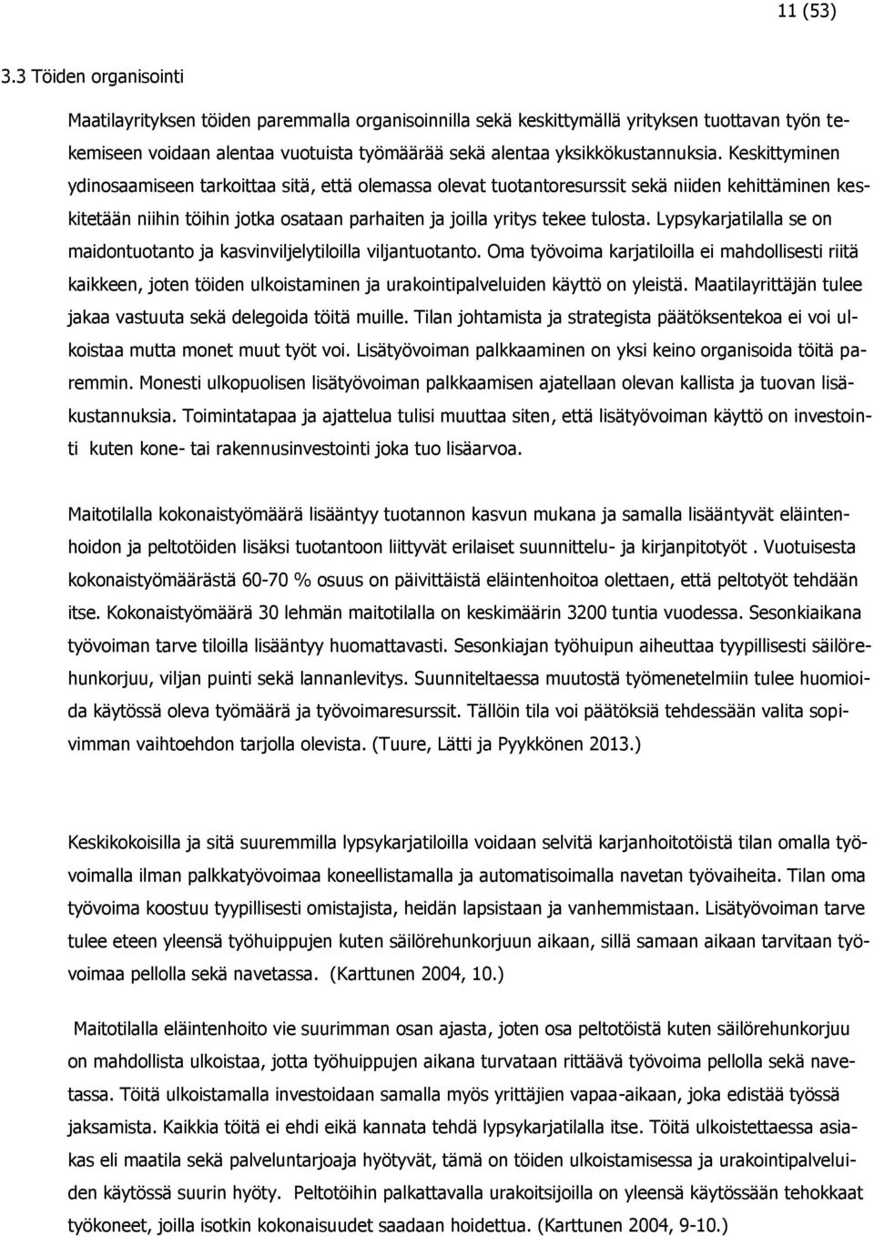 Keskittyminen ydinosaamiseen tarkoittaa sitä, että olemassa olevat tuotantoresurssit sekä niiden kehittäminen keskitetään niihin töihin jotka osataan parhaiten ja joilla yritys tekee tulosta.