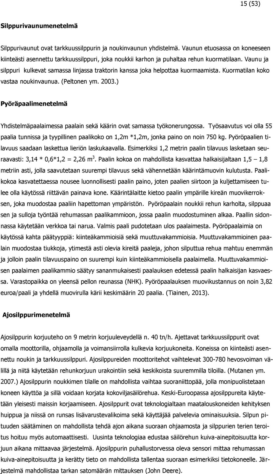 Vaunu ja silppuri kulkevat samassa linjassa traktorin kanssa joka helpottaa kuormaamista. Kuormatilan koko vastaa noukinvaunua. (Peltonen ym. 2003.