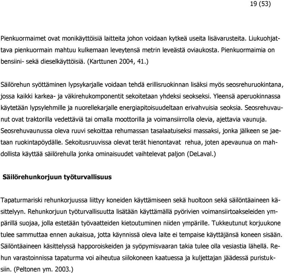 ) Säilörehun syöttäminen lypsykarjalle voidaan tehdä erillisruokinnan lisäksi myös seosrehuruokintana, jossa kaikki karkea- ja väkirehukomponentit sekoitetaan yhdeksi seokseksi.