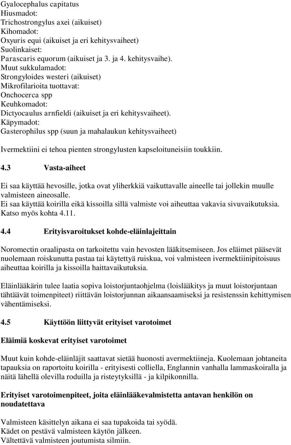 Käpymadot: Gasterophilus spp (suun ja mahalaukun kehitysvaiheet) Ivermektiini ei tehoa pienten strongylusten kapseloituneisiin toukkiin. 4.