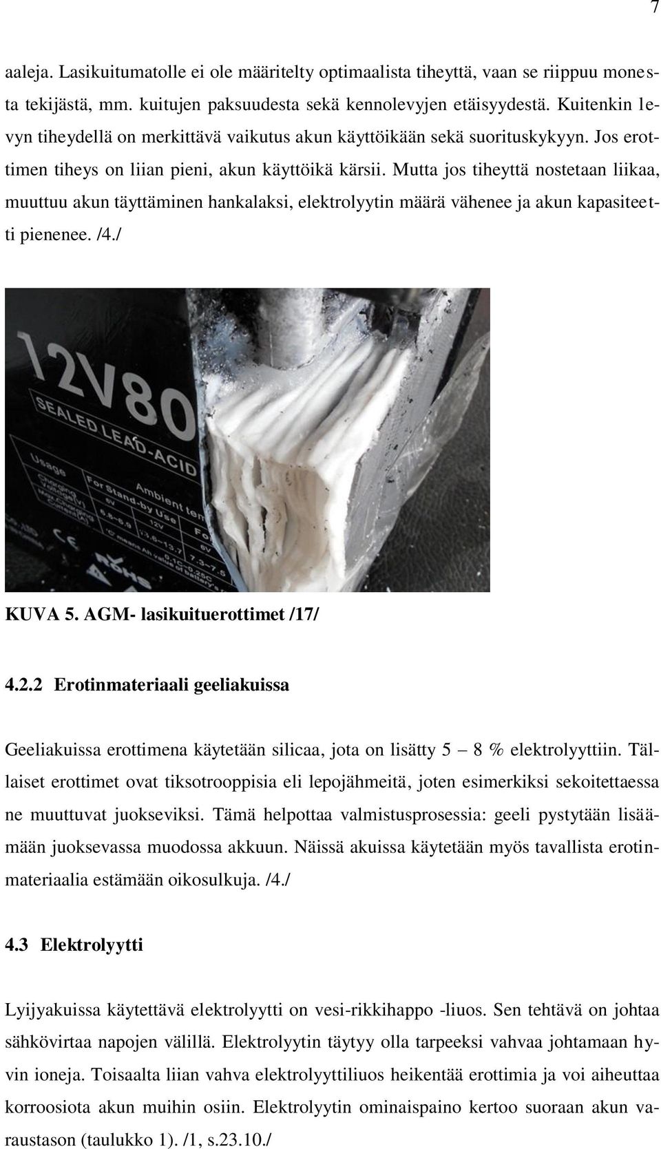 Mutta jos tiheyttä nostetaan liikaa, muuttuu akun täyttäminen hankalaksi, elektrolyytin määrä vähenee ja akun kapasiteetti pienenee. /4./ KUVA 5. AGM- lasikuituerottimet /17/ 4.2.