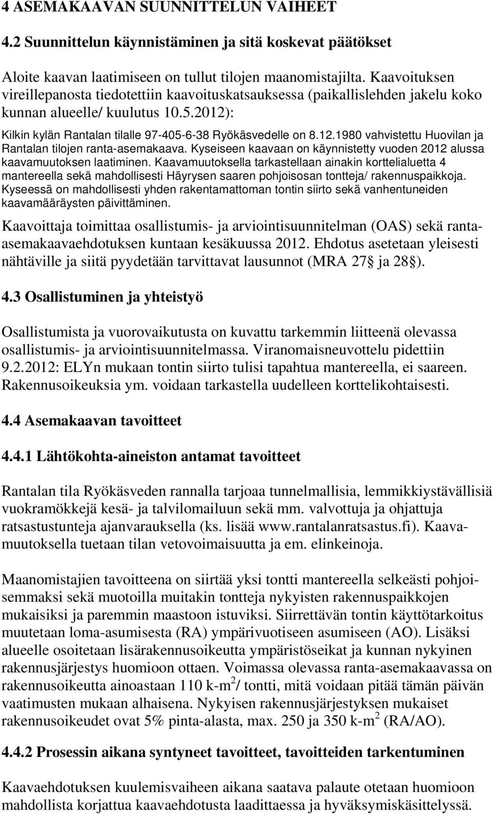 Kyseiseen kaavaan on käynnistetty vuoden 2012 alussa kaavamuutoksen laatiminen.