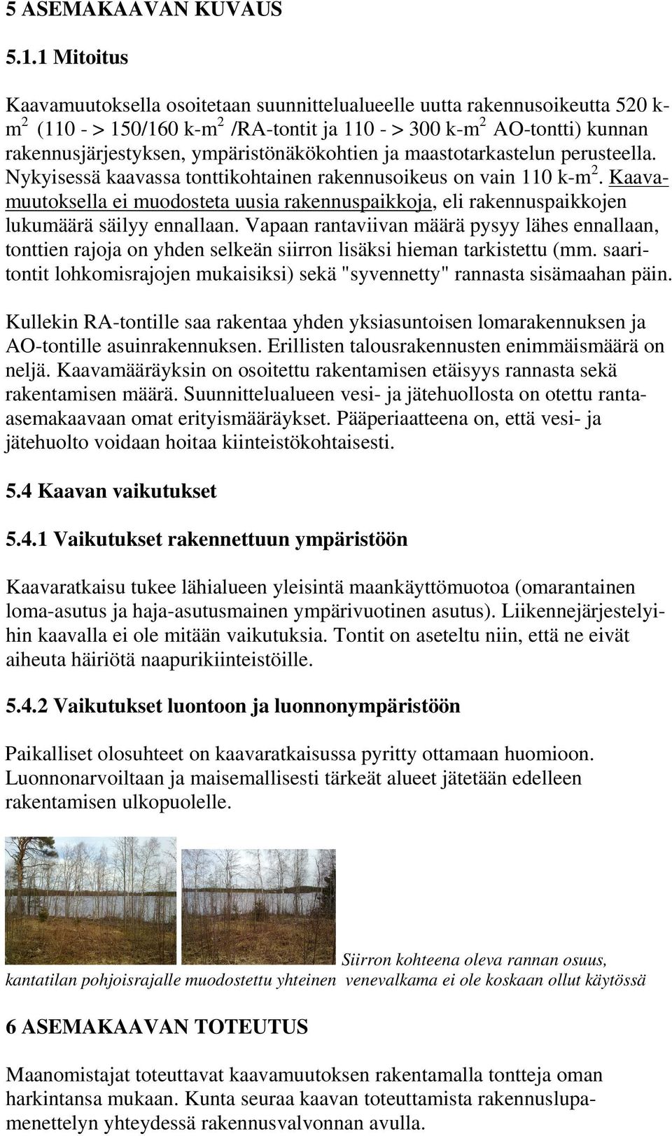 ympäristönäkökohtien ja maastotarkastelun perusteella. Nykyisessä kaavassa tonttikohtainen rakennusoikeus on vain 110 k-m 2.