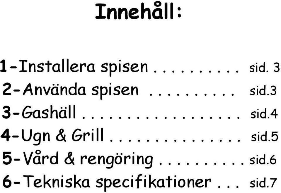 .............. sid.5 5-Vård & rengöring.......... sid.6 6-Tekniska specifikationer.
