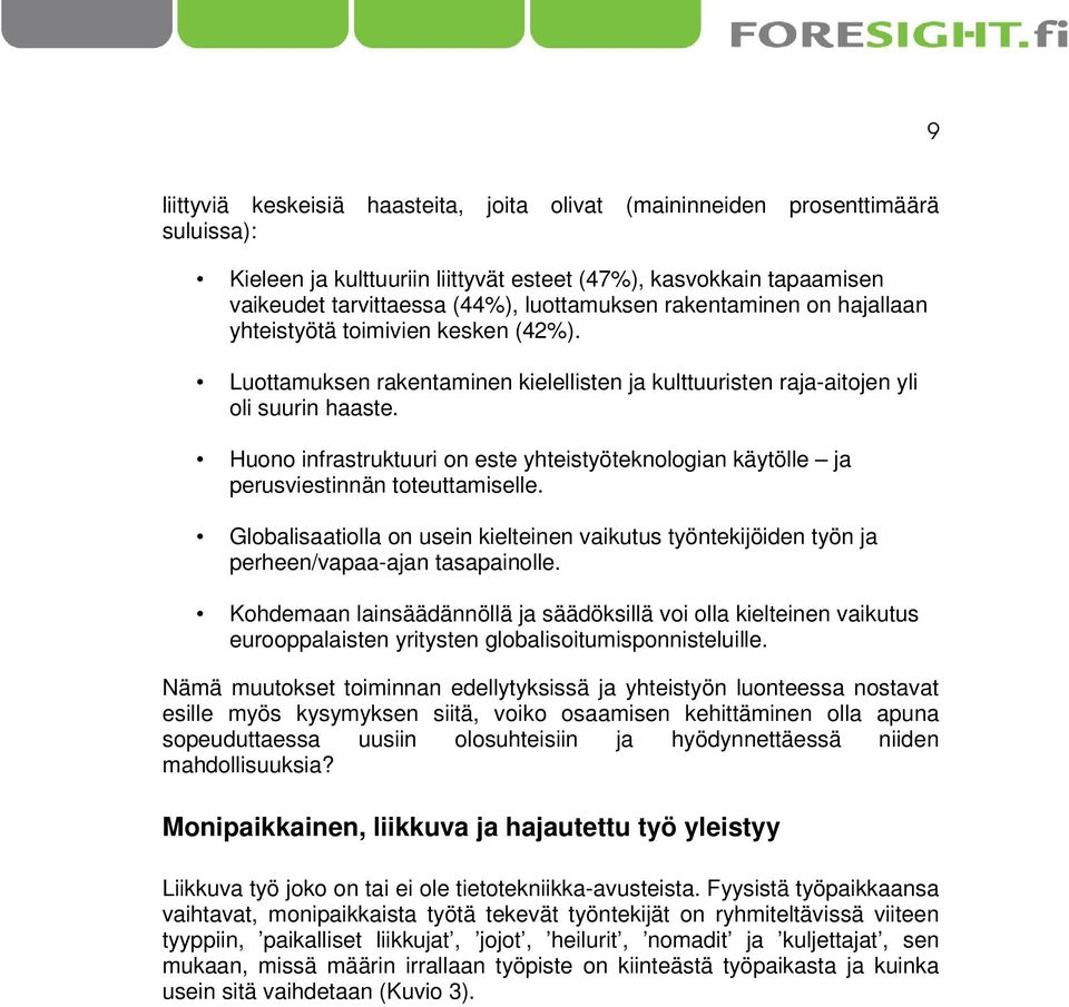 Huono infrastruktuuri on este yhteistyöteknologian käytölle ja perusviestinnän toteuttamiselle. Globalisaatiolla on usein kielteinen vaikutus työntekijöiden työn ja perheen/vapaa-ajan tasapainolle.