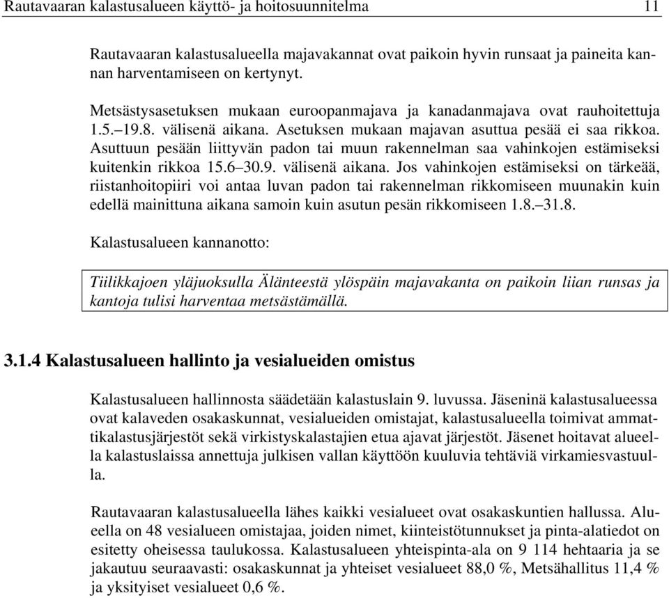 Asuttuun pesään liittyvän padon tai muun rakennelman saa vahinkojen estämiseksi kuitenkin rikkoa 15.6 30.9. välisenä aikana.