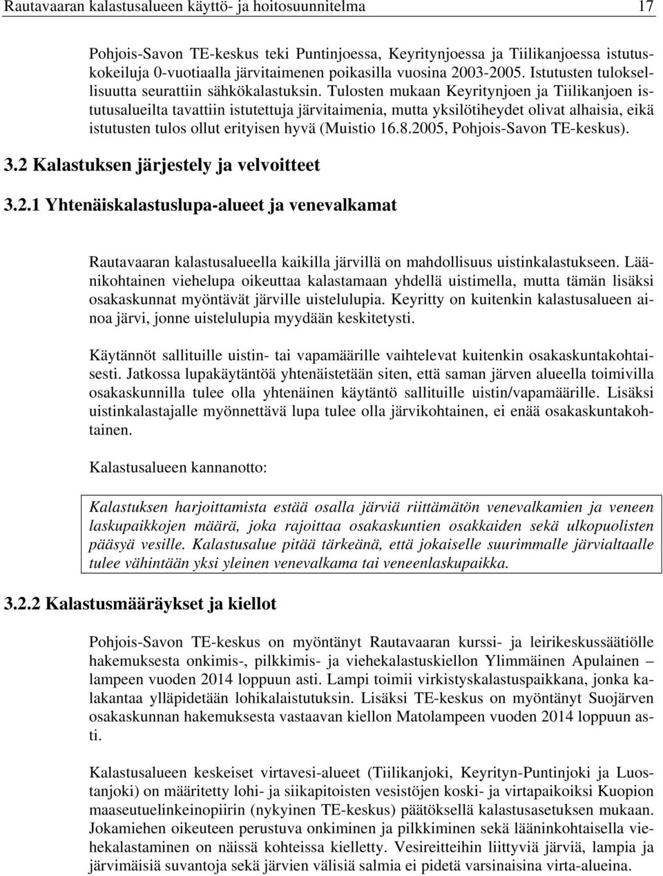 Tulosten mukaan Keyritynjoen ja Tiilikanjoen istutusalueilta tavattiin istutettuja järvitaimenia, mutta yksilötiheydet olivat alhaisia, eikä istutusten tulos ollut erityisen hyvä (Muistio 16.8.