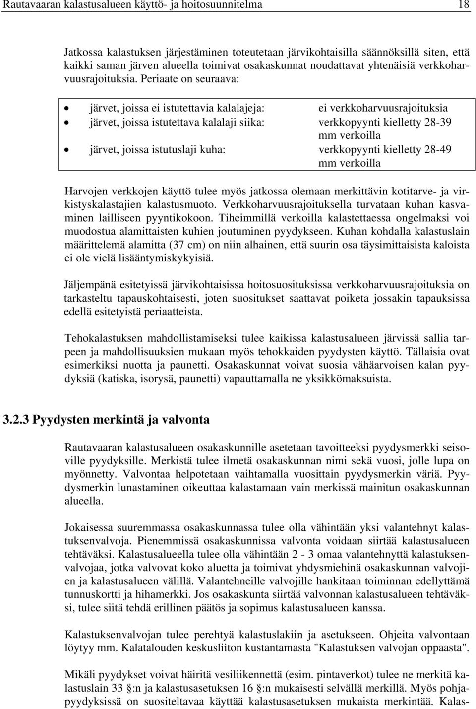 Periaate on seuraava: järvet, joissa ei istutettavia kalalajeja: ei verkkoharvuusrajoituksia järvet, joissa istutettava kalalaji siika: verkkopyynti kielletty 28-39 mm verkoilla järvet, joissa