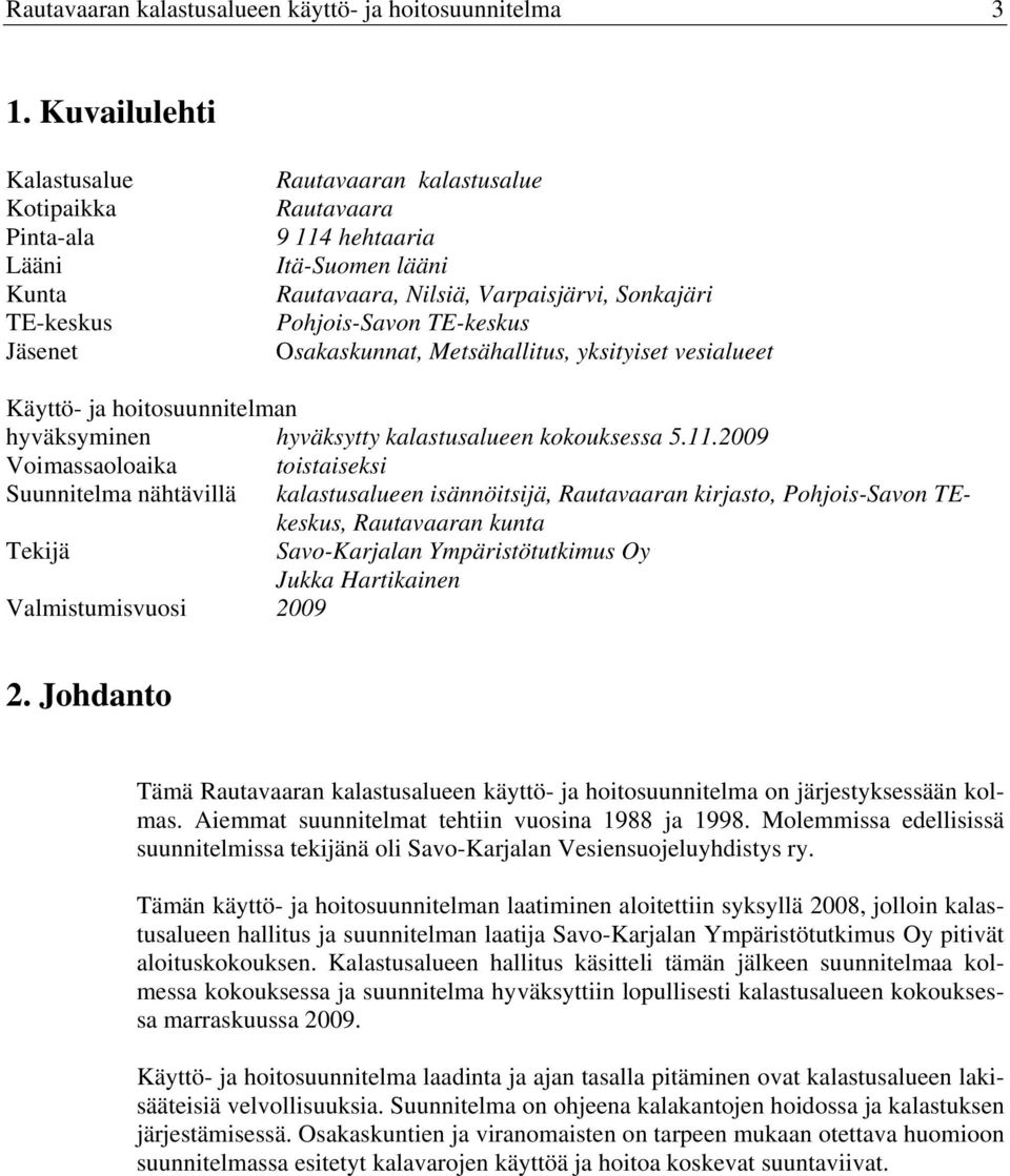 Pohjois-Savon TE-keskus Osakaskunnat, Metsähallitus, yksityiset vesialueet Käyttö- ja hoitosuunnitelman hyväksyminen hyväksytty kalastusalueen kokouksessa 5.11.