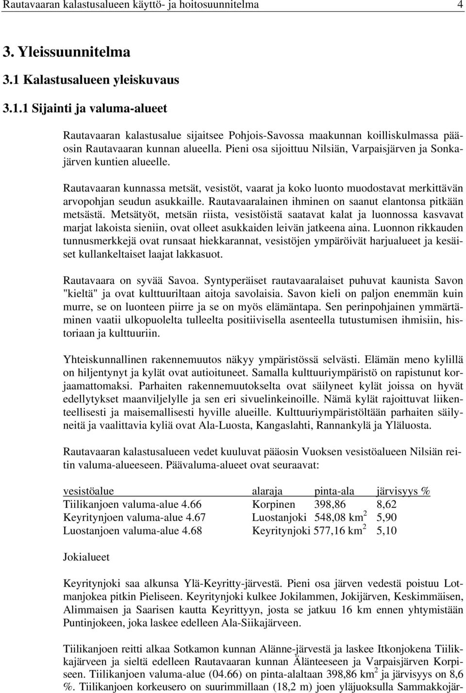 Pieni osa sijoittuu Nilsiän, Varpaisjärven ja Sonkajärven kuntien alueelle. Rautavaaran kunnassa metsät, vesistöt, vaarat ja koko luonto muodostavat merkittävän arvopohjan seudun asukkaille.