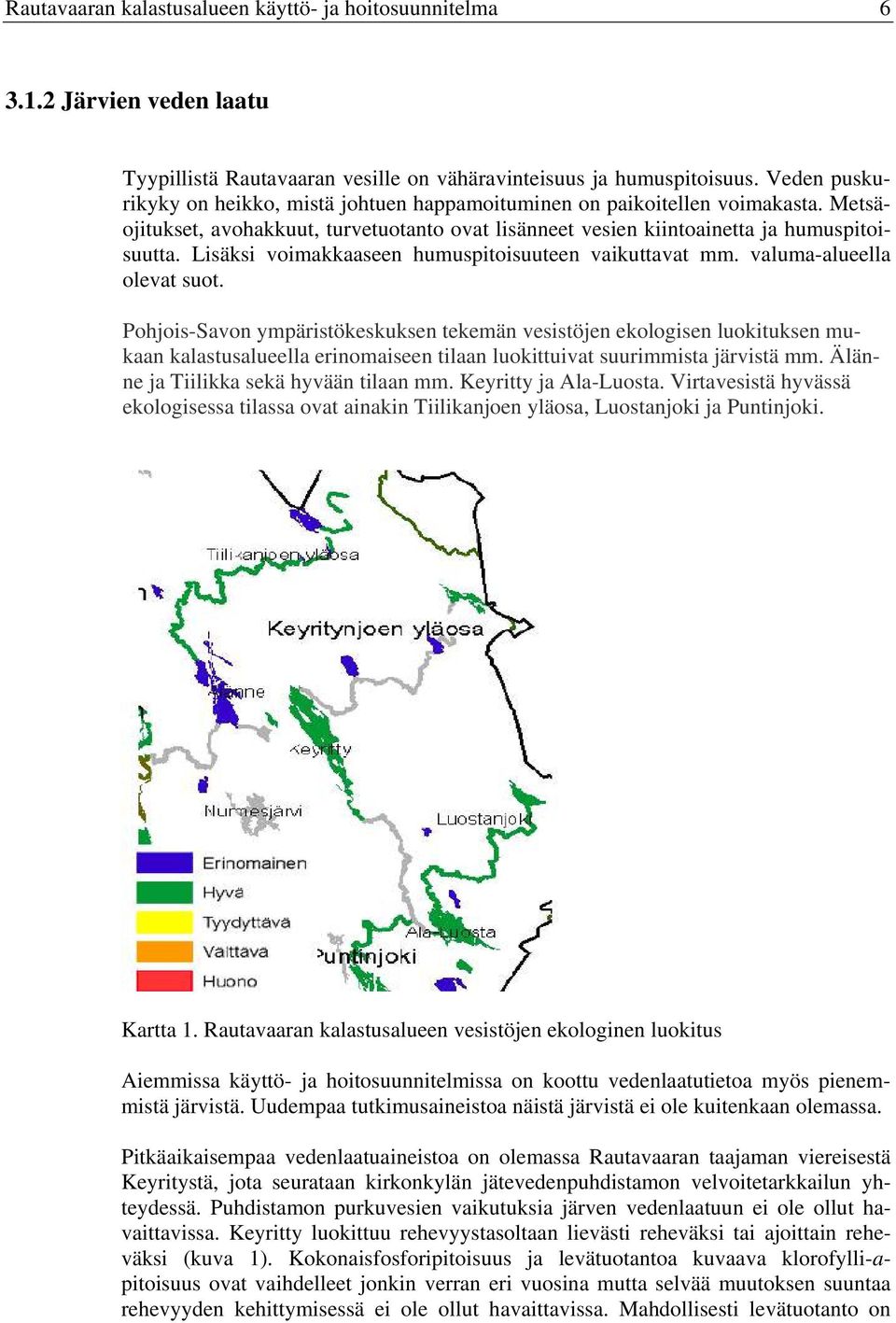 Lisäksi voimakkaaseen humuspitoisuuteen vaikuttavat mm. valuma-alueella olevat suot.