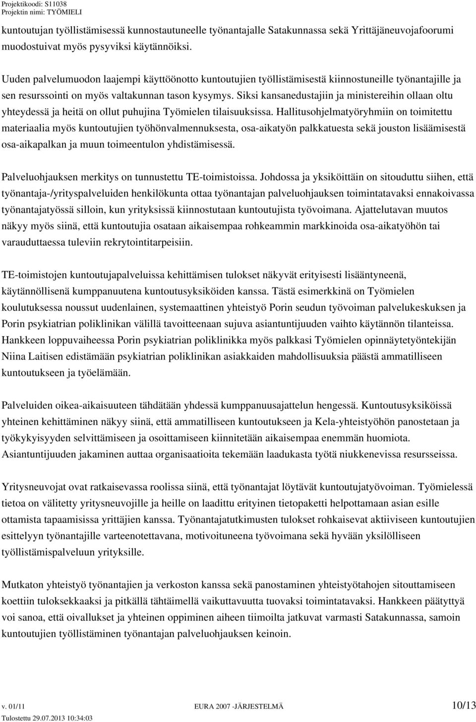 Siksi kansanedustajiin ja ministereihin ollaan oltu yhteydessä ja heitä on ollut puhujina Työmielen tilaisuuksissa.