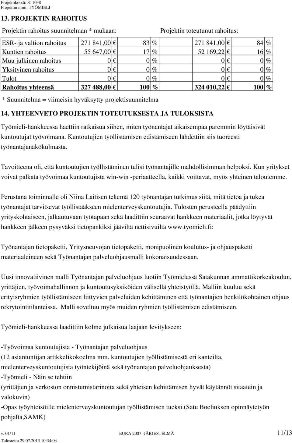 YHTEENVETO PROJEKTIN TOTEUTUKSESTA JA TULOKSISTA Työmieli-hankkeessa haettiin ratkaisua siihen, miten työnantajat aikaisempaa paremmin löytäisivät kuntoutujat työvoimana.