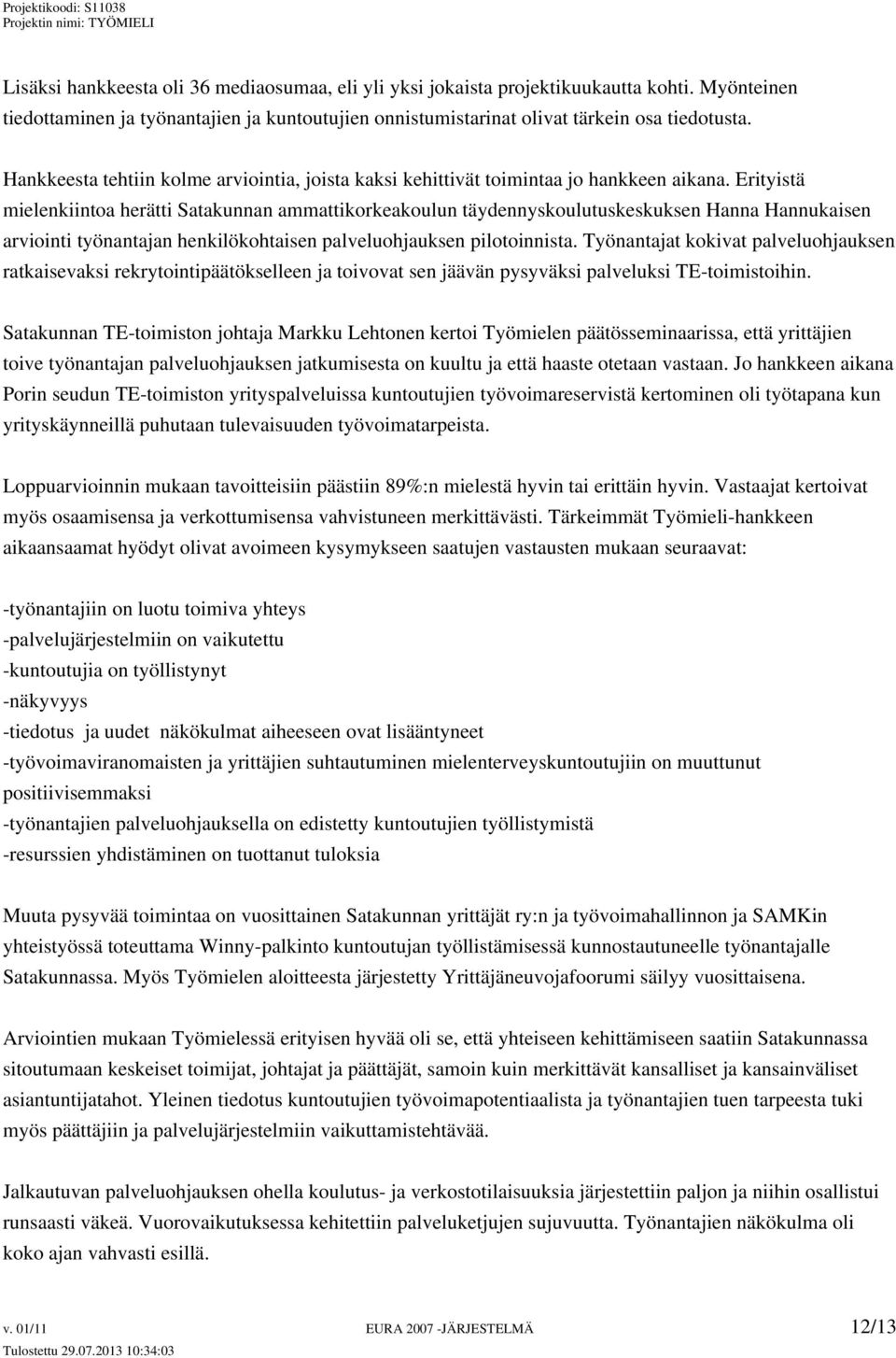 Erityistä mielenkiintoa herätti Satakunnan ammattikorkeakoulun täydennyskoulutuskeskuksen Hanna Hannukaisen arviointi työnantajan henkilökohtaisen palveluohjauksen pilotoinnista.