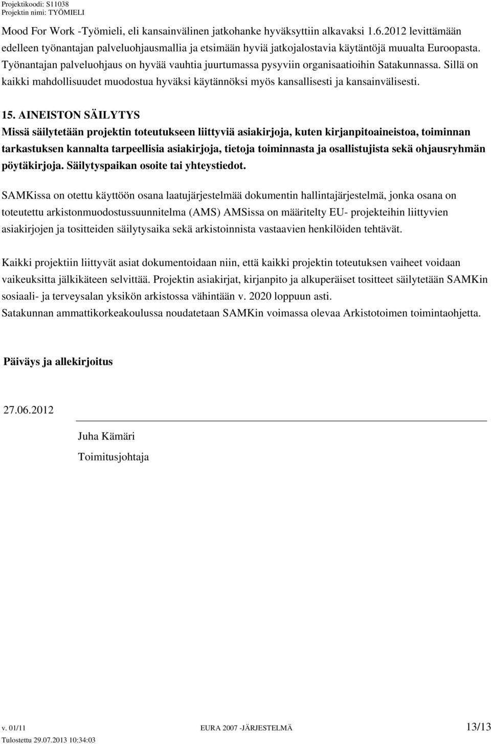 Työnantajan palveluohjaus on hyvää vauhtia juurtumassa pysyviin organisaatioihin Satakunnassa. Sillä on kaikki mahdollisuudet muodostua hyväksi käytännöksi myös kansallisesti ja kansainvälisesti. 15.