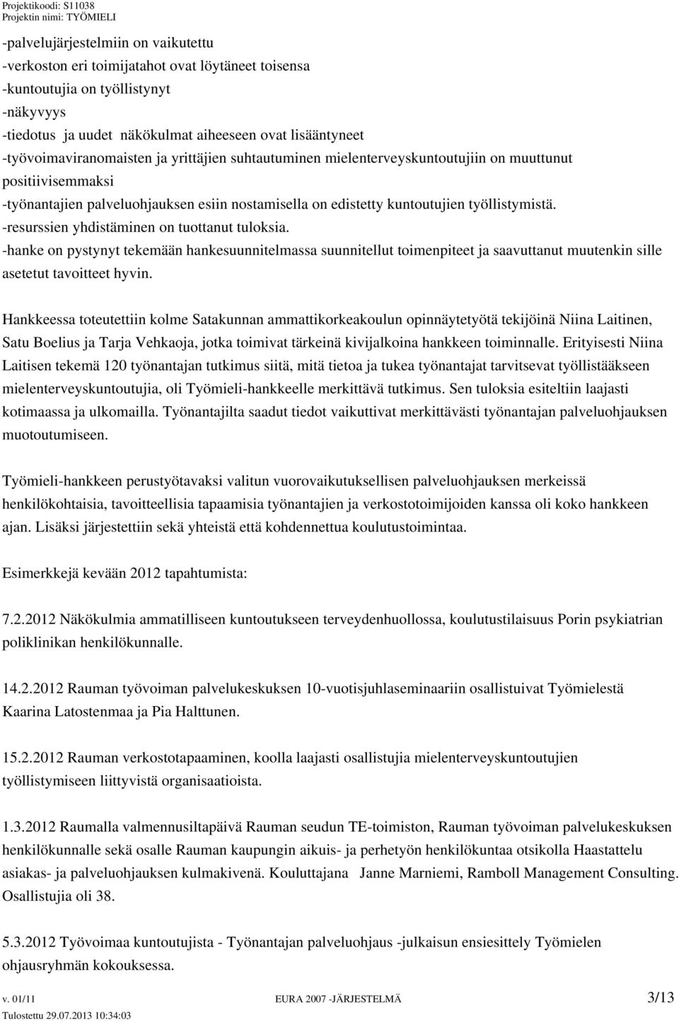 -resurssien yhdistäminen on tuottanut tuloksia. -hanke on pystynyt tekemään hankesuunnitelmassa suunnitellut toimenpiteet ja saavuttanut muutenkin sille asetetut tavoitteet hyvin.