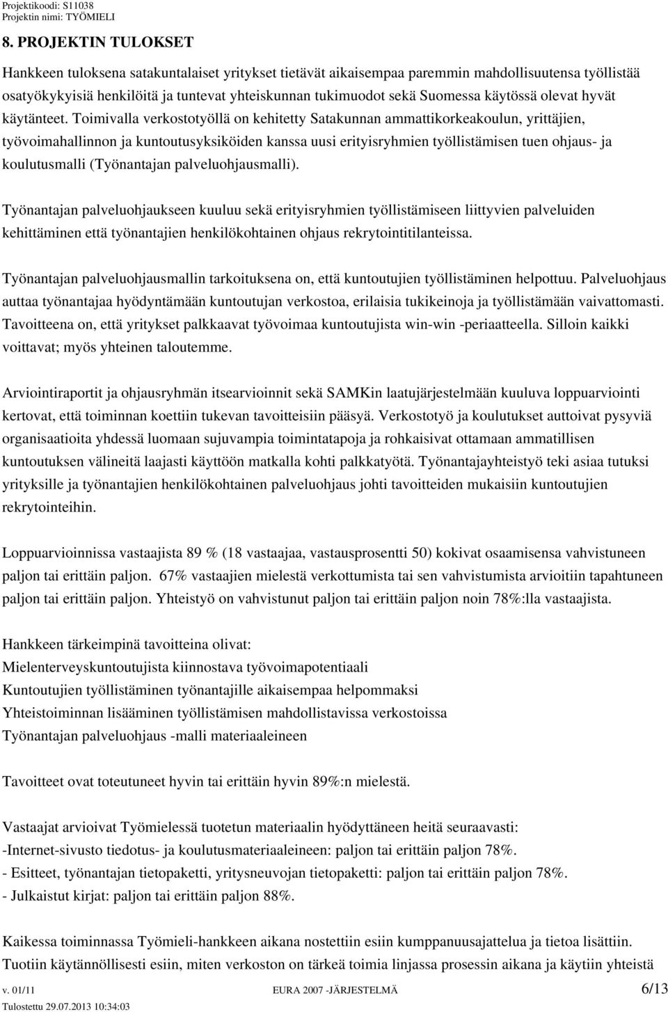 Toimivalla verkostotyöllä on kehitetty Satakunnan ammattikorkeakoulun, yrittäjien, työvoimahallinnon ja kuntoutusyksiköiden kanssa uusi erityisryhmien työllistämisen tuen ohjaus- ja koulutusmalli