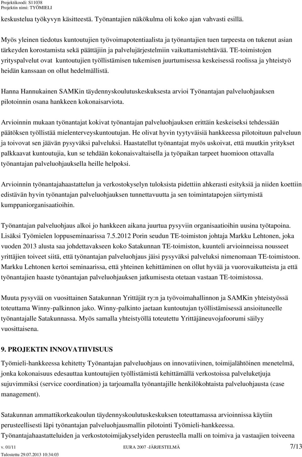 TE-toimistojen yrityspalvelut ovat kuntoutujien työllistämisen tukemisen juurtumisessa keskeisessä roolissa ja yhteistyö heidän kanssaan on ollut hedelmällistä.
