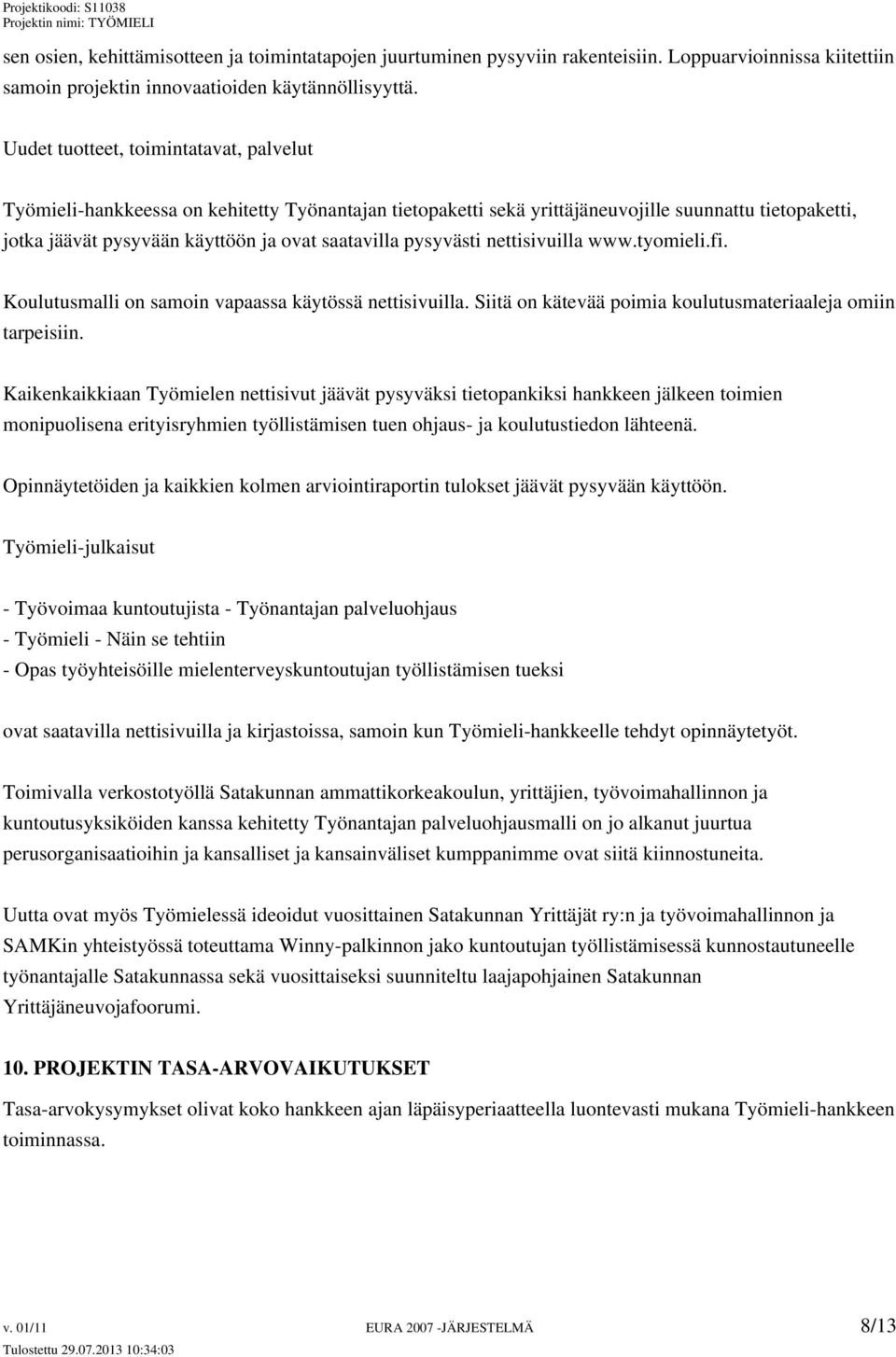 pysyvästi nettisivuilla www.tyomieli.fi. Koulutusmalli on samoin vapaassa käytössä nettisivuilla. Siitä on kätevää poimia koulutusmateriaaleja omiin tarpeisiin.