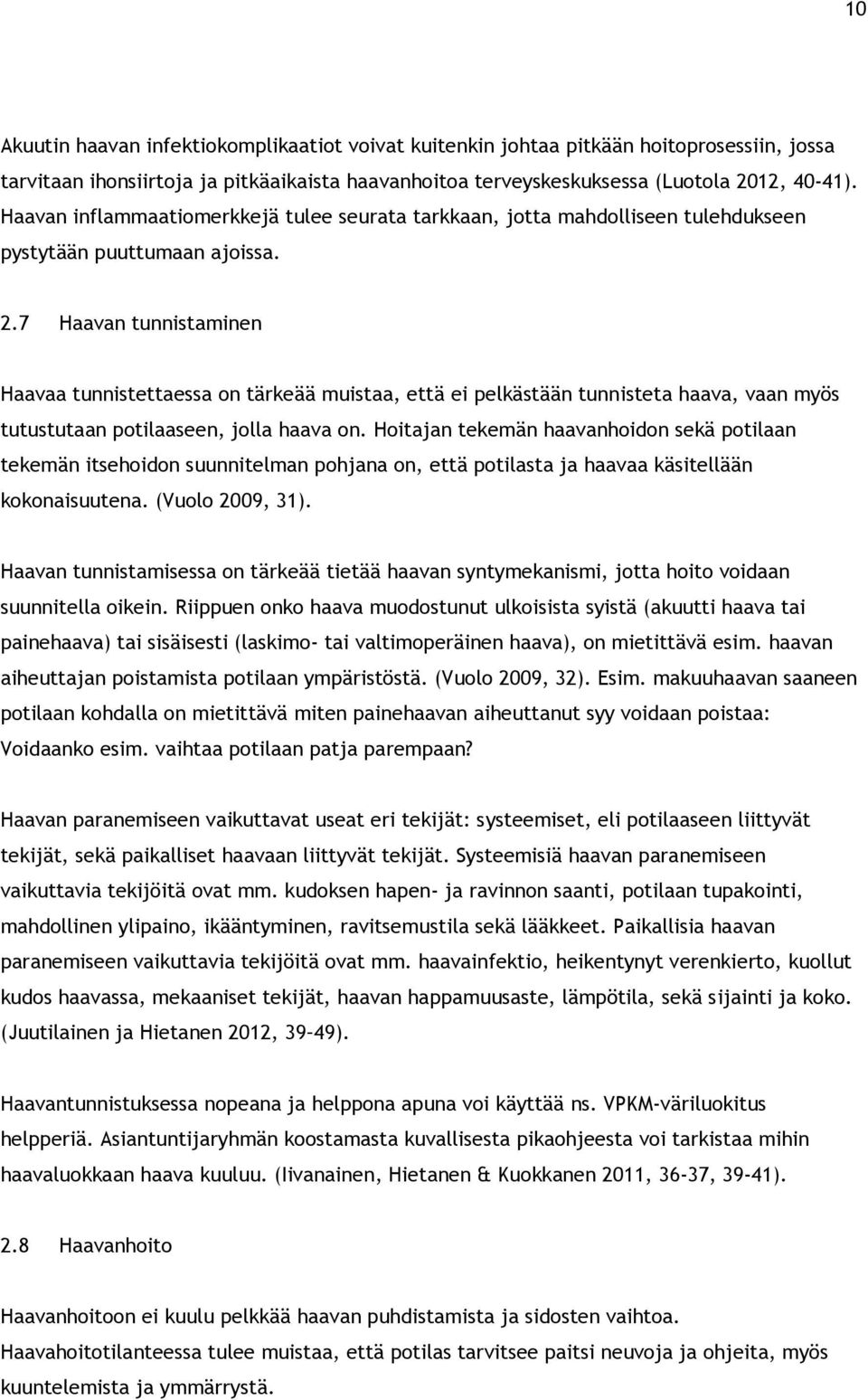7 Haavan tunnistaminen Haavaa tunnistettaessa on tärkeää muistaa, että ei pelkästään tunnisteta haava, vaan myös tutustutaan potilaaseen, jolla haava on.