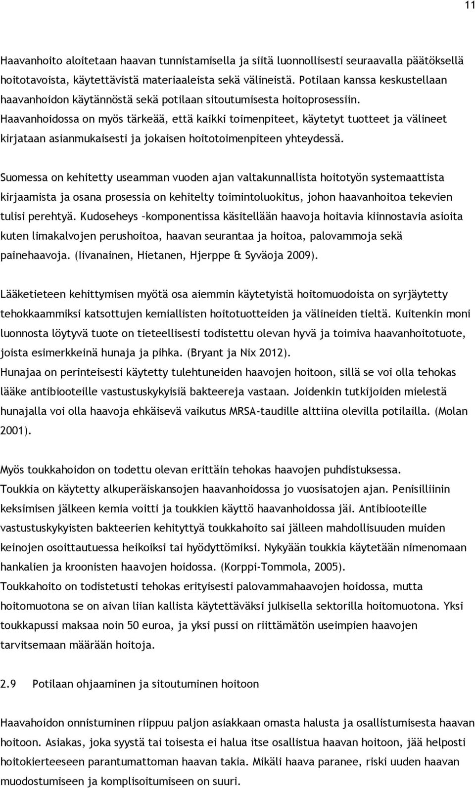 Haavanhoidossa on myös tärkeää, että kaikki toimenpiteet, käytetyt tuotteet ja välineet kirjataan asianmukaisesti ja jokaisen hoitotoimenpiteen yhteydessä.