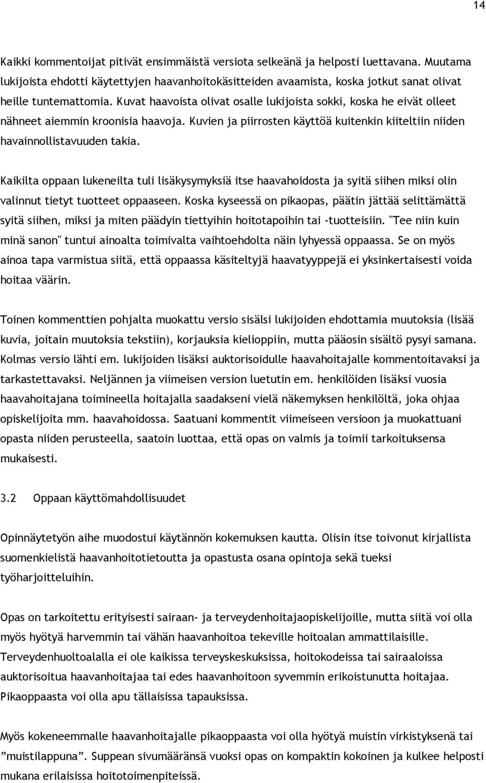 Kuvat haavoista olivat osalle lukijoista sokki, koska he eivät olleet nähneet aiemmin kroonisia haavoja. Kuvien ja piirrosten käyttöä kuitenkin kiiteltiin niiden havainnollistavuuden takia.