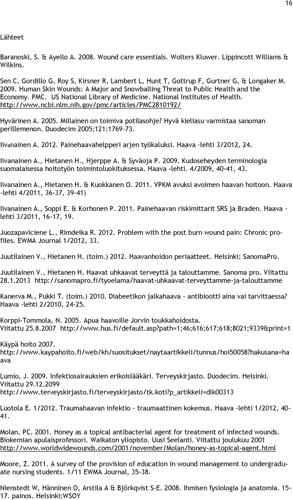 US National Library of Medicine. National Institutes of Health. http://www.ncbi.nlm.nih.gov/pmc/articles/pmc2810192/ Hyvärinen A. 2005. Millainen on toimiva potilasohje?