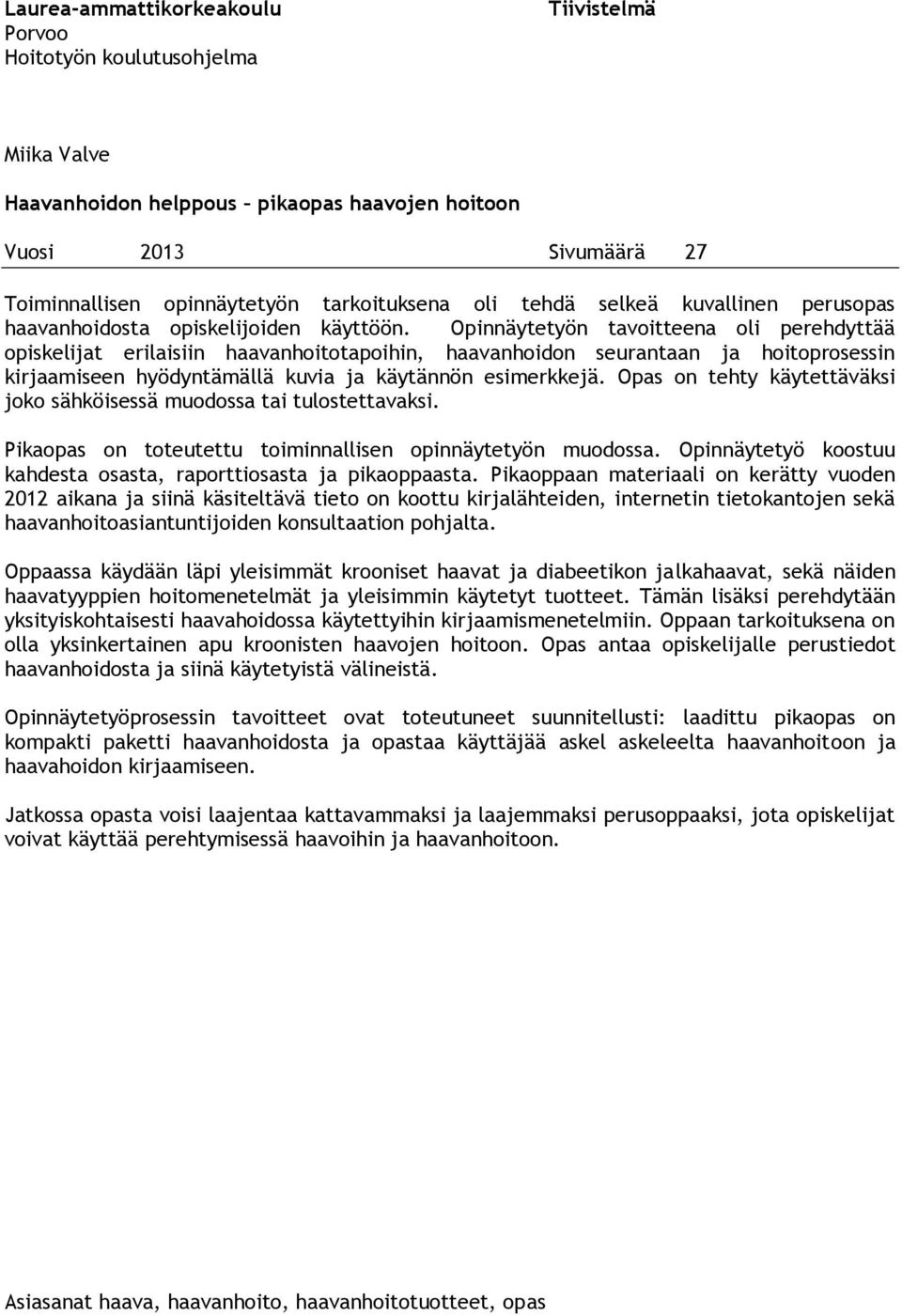 Opinnäytetyön tavoitteena oli perehdyttää opiskelijat erilaisiin haavanhoitotapoihin, haavanhoidon seurantaan ja hoitoprosessin kirjaamiseen hyödyntämällä kuvia ja käytännön esimerkkejä.