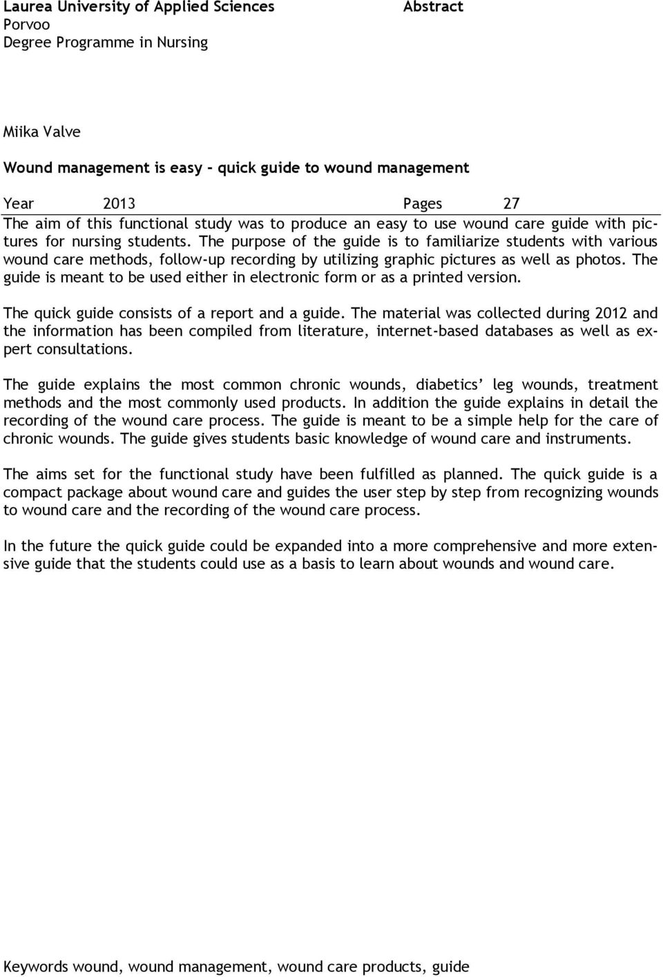 The purpose of the guide is to familiarize students with various wound care methods, follow-up recording by utilizing graphic pictures as well as photos.