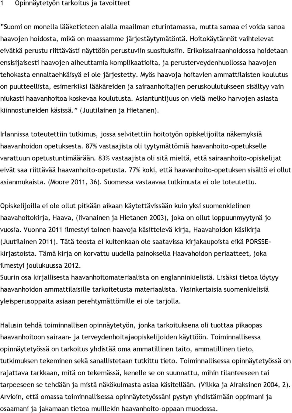 Erikoissairaanhoidossa hoidetaan ensisijaisesti haavojen aiheuttamia komplikaatioita, ja perusterveydenhuollossa haavojen tehokasta ennaltaehkäisyä ei ole järjestetty.