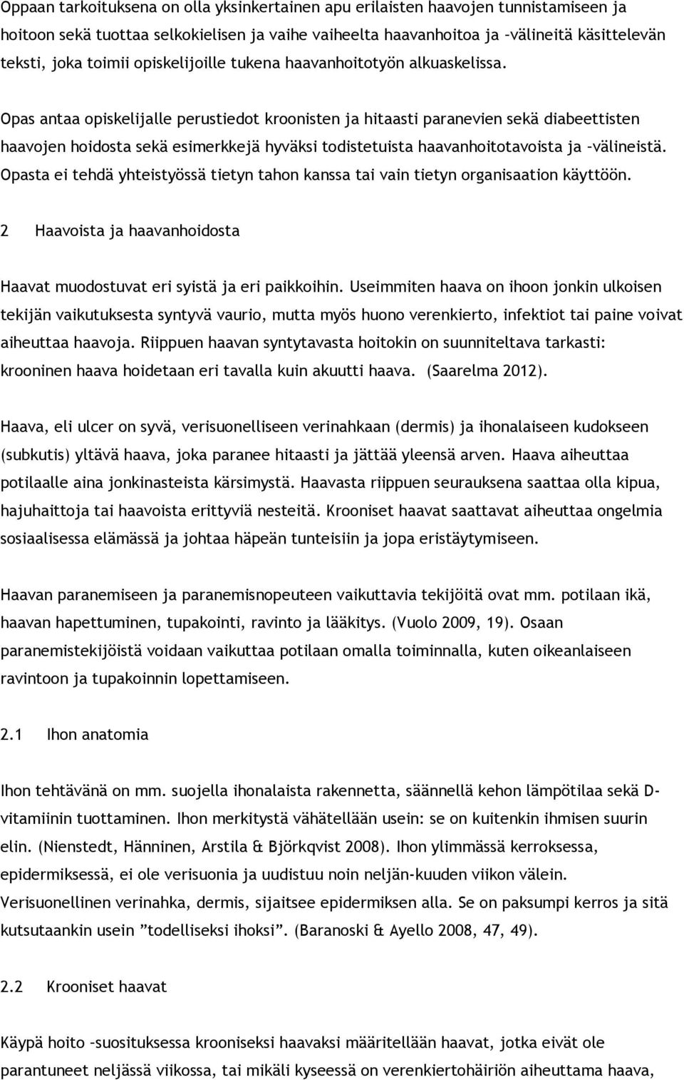 Opas antaa opiskelijalle perustiedot kroonisten ja hitaasti paranevien sekä diabeettisten haavojen hoidosta sekä esimerkkejä hyväksi todistetuista haavanhoitotavoista ja välineistä.