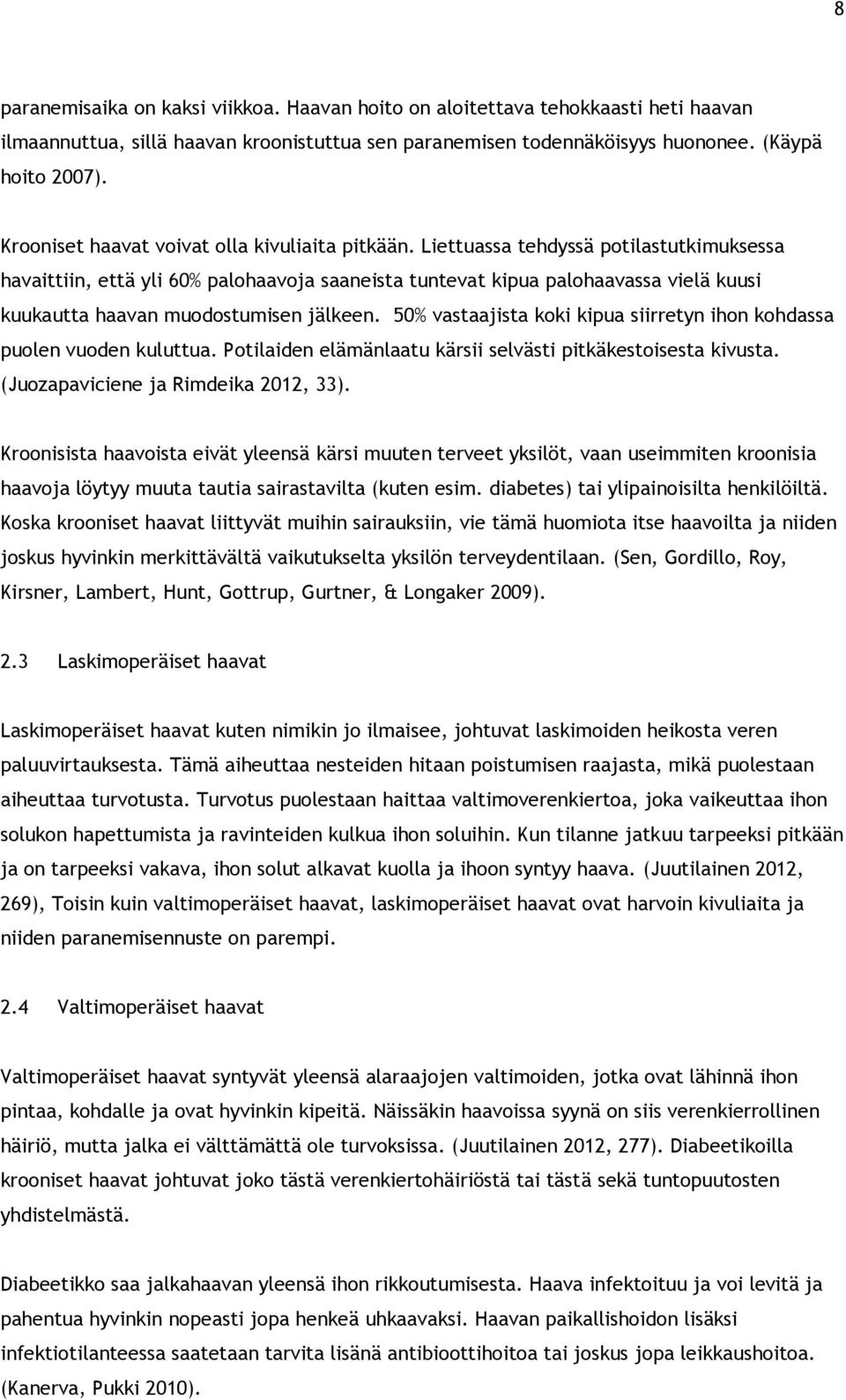 Liettuassa tehdyssä potilastutkimuksessa havaittiin, että yli 60% palohaavoja saaneista tuntevat kipua palohaavassa vielä kuusi kuukautta haavan muodostumisen jälkeen.