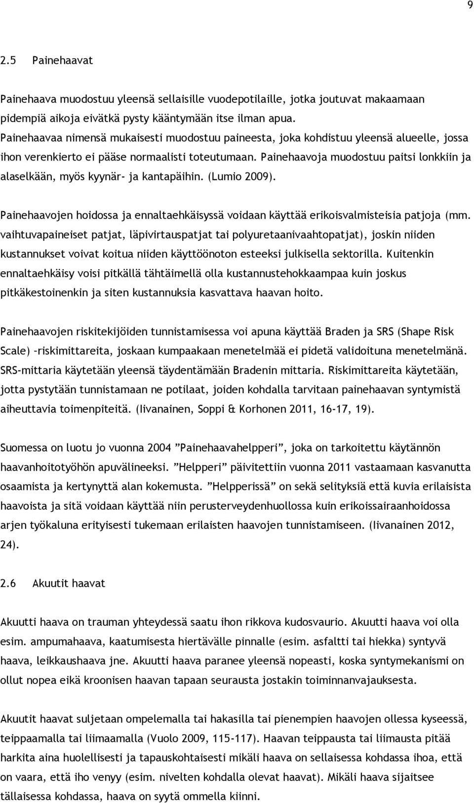 Painehaavoja muodostuu paitsi lonkkiin ja alaselkään, myös kyynär- ja kantapäihin. (Lumio 2009). Painehaavojen hoidossa ja ennaltaehkäisyssä voidaan käyttää erikoisvalmisteisia patjoja (mm.