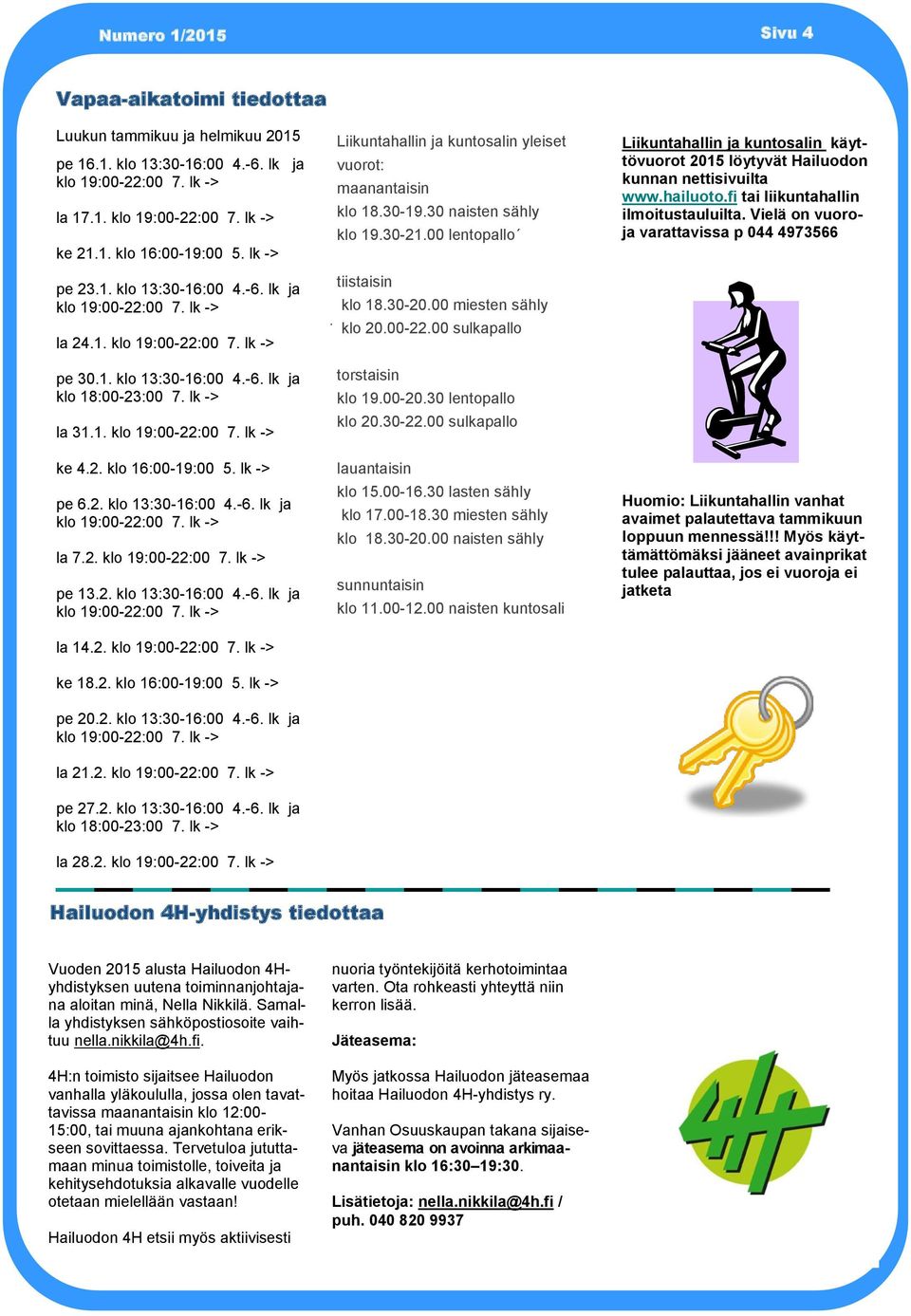 2. pe 27.2. klo 13:30-16:00 4.-6. lk ja klo 18:00-23:00 7. lk -> la 28.2. Liikuntahallin ja kuntosalin yleiset vuorot: maanantaisin klo 18.30-19.30 naisten sähly klo 19.30-21.