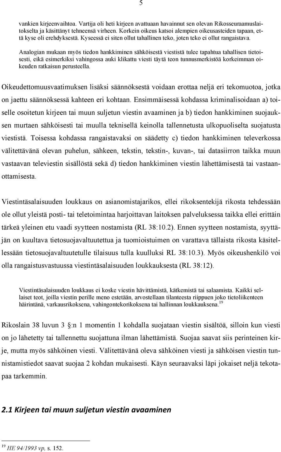 Analogian mukaan myös tiedon hankkiminen sähköisestä viestistä tulee tapahtua tahallisen tietoisesti, eikä esimerkiksi vahingossa auki klikattu viesti täytä teon tunnusmerkistöä korkeimman oikeuden