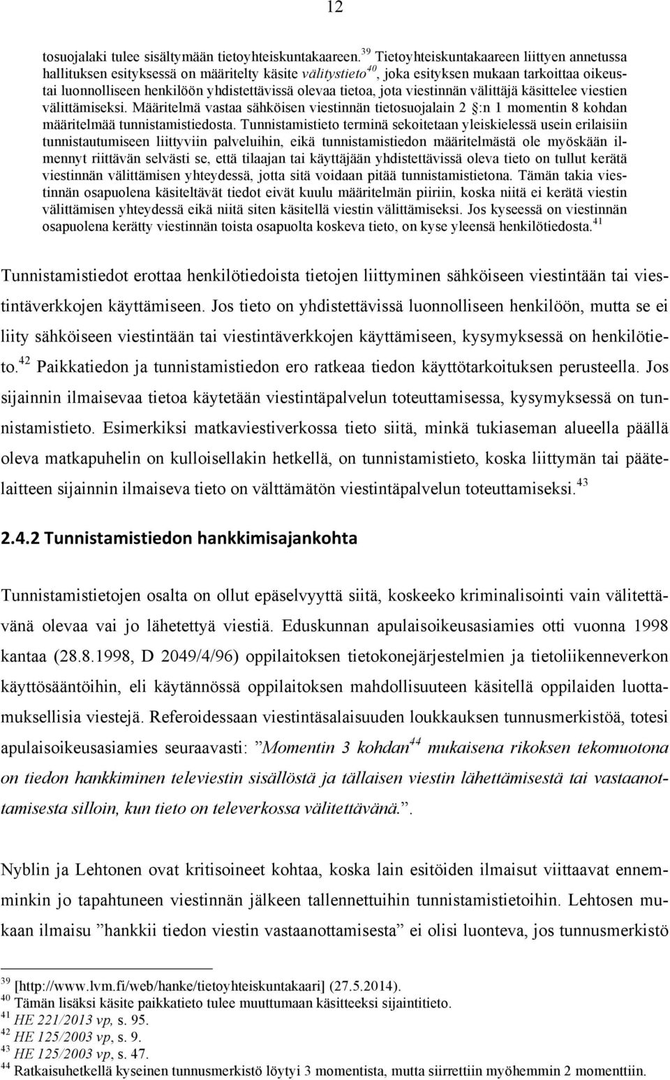 tietoa, jota viestinnän välittäjä käsittelee viestien välittämiseksi. Määritelmä vastaa sähköisen viestinnän tietosuojalain 2 :n 1 momentin 8 kohdan määritelmää tunnistamistiedosta.