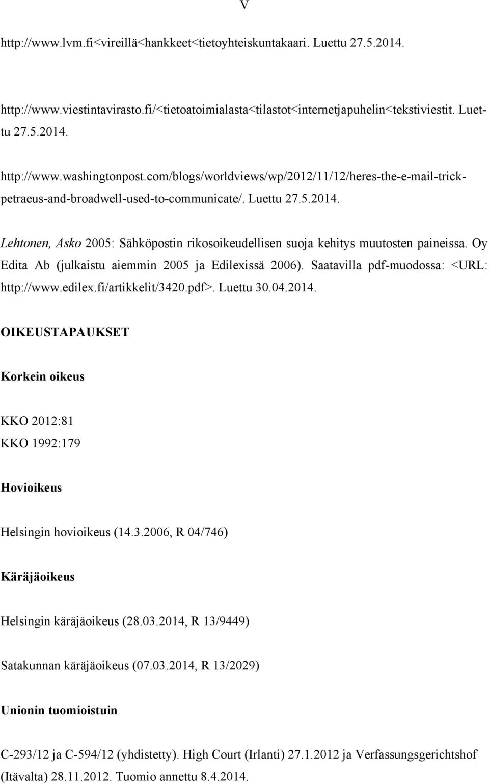 Lehtonen, Asko 2005: Sähköpostin rikosoikeudellisen suoja kehitys muutosten paineissa. Oy Edita Ab (julkaistu aiemmin 2005 ja Edilexissä 2006). Saatavilla pdf-muodossa: <URL: http://www.edilex.