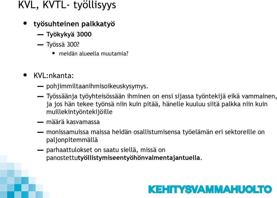 Työssäänja työyhteisössään ihminen on ensi sijassa työntekijä eikä vammainen, ja jos hän tekee työnsä niin kuin pitää, hänelle