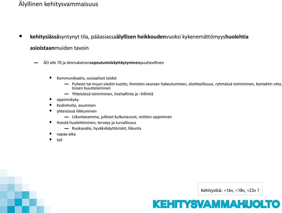 ryhmässä toimiminen, kontaktin otto, toisen kuunteleminen Yhteisössä toimiminen, itsehallinta ja hillintä oppimiskyky Kodinhoito, asuminen yhteisössä liikkuminen