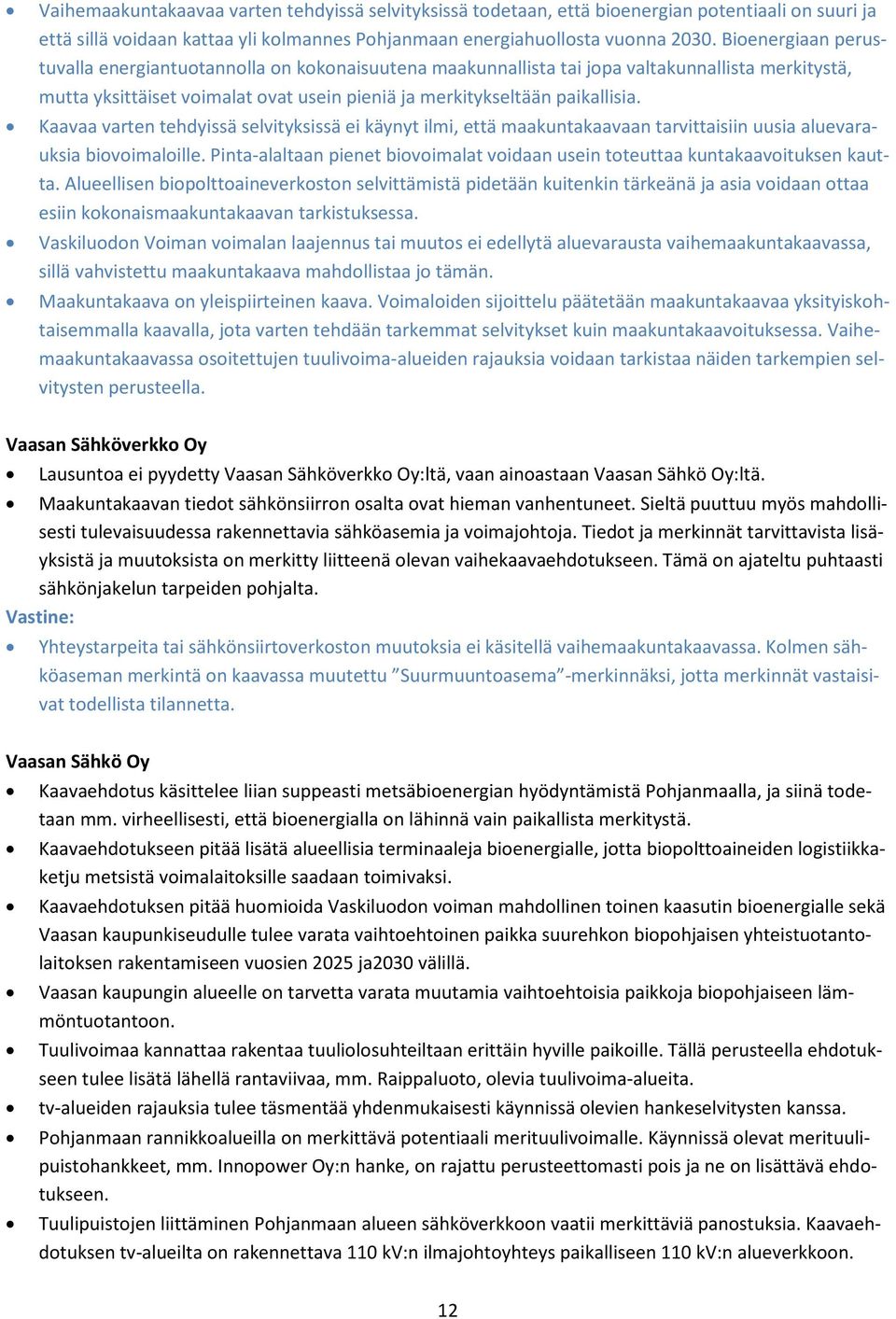 Kaavaa varten tehdyissä selvityksissä ei käynyt ilmi, että maakuntakaavaan tarvittaisiin uusia aluevarauksia biovoimaloille.