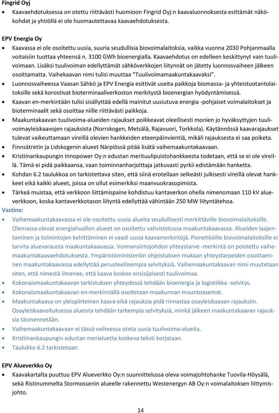 Kaavaehdotus on edelleen keskittynyt vain tuulivoimaan. Lisäksi tuulivoiman edellyttämät sähköverkkojen liitynnät on jätetty luonnosvaiheen jälkeen osoittamatta.