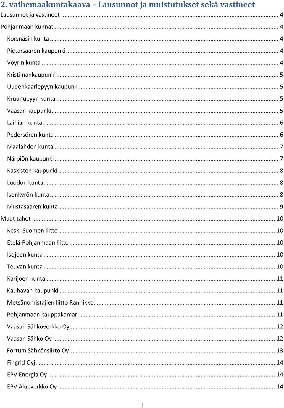 .. 8 Isonkyrön kunta... 8 Mustasaaren kunta... 9 Muut tahot... 10 Keski-Suomen liitto... 10 Etelä-Pohjanmaan liitto... 10 Isojoen kunta... 10 Teuvan kunta... 10 Karijoen kunta... 11 Kauhavan kaupunki.