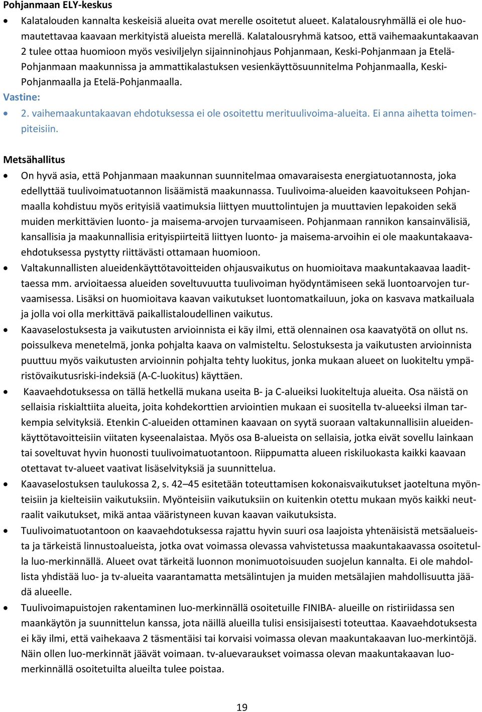 vesienkäyttösuunnitelma Pohjanmaalla, Keski- Pohjanmaalla ja Etelä-Pohjanmaalla. 2. vaihemaakuntakaavan ehdotuksessa ei ole osoitettu merituulivoima-alueita. Ei anna aihetta toimenpiteisiin.
