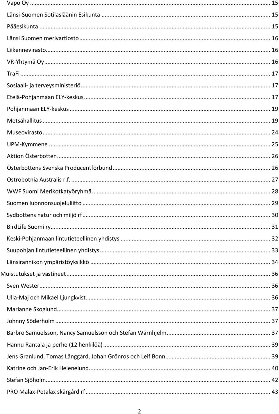 .. 26 Ostrobotnia Australis r.f.... 27 WWF Suomi Merikotkatyöryhmä... 28 Suomen luonnonsuojeluliitto... 29 Sydbottens natur och miljö rf... 30 BirdLife Suomi ry.
