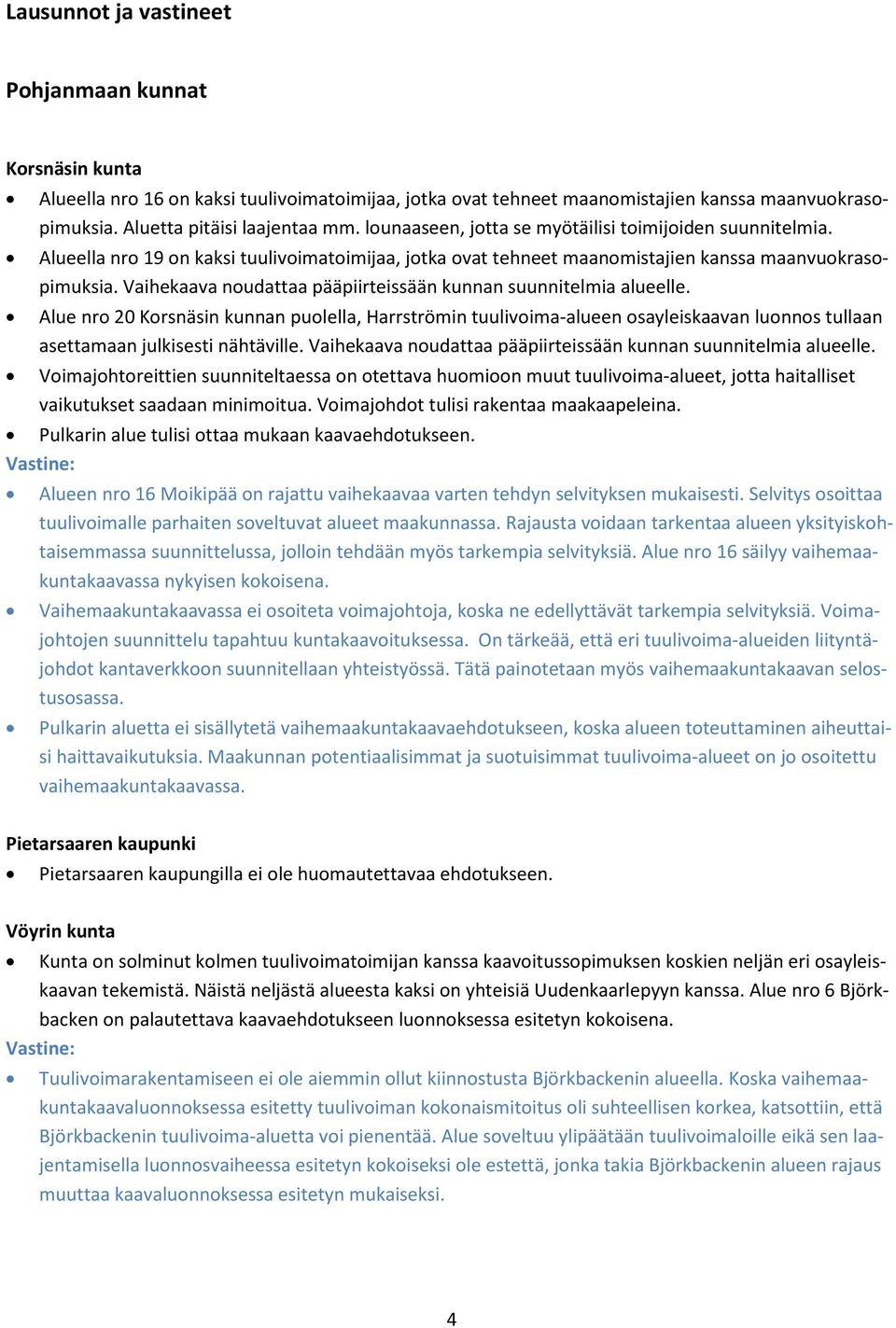 Vaihekaava noudattaa pääpiirteissään kunnan suunnitelmia alueelle. Alue nro 20 Korsnäsin kunnan puolella, Harrströmin tuulivoima-alueen osayleiskaavan luonnos tullaan asettamaan julkisesti nähtäville.