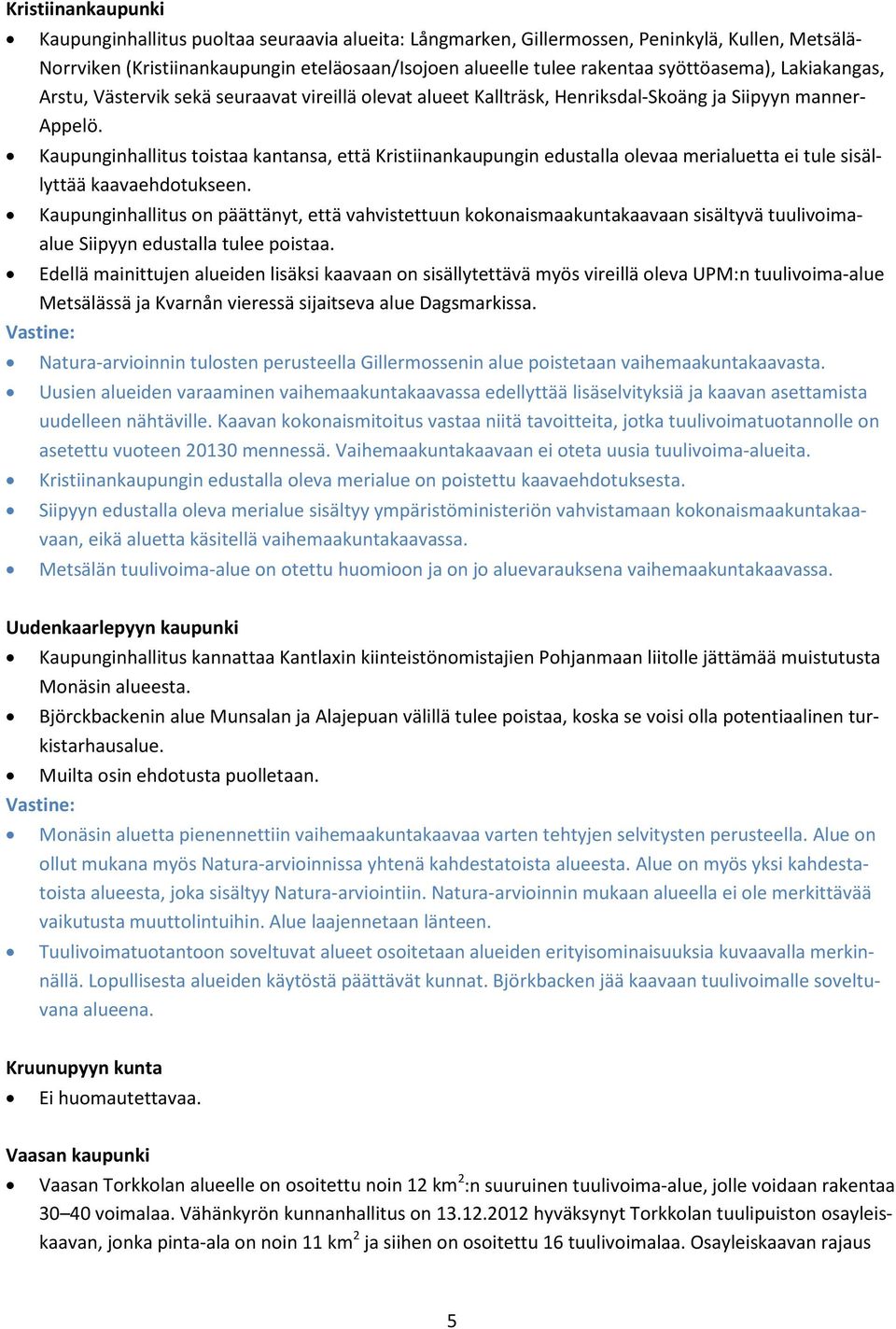 Kaupunginhallitus toistaa kantansa, että Kristiinankaupungin edustalla olevaa merialuetta ei tule sisällyttää kaavaehdotukseen.