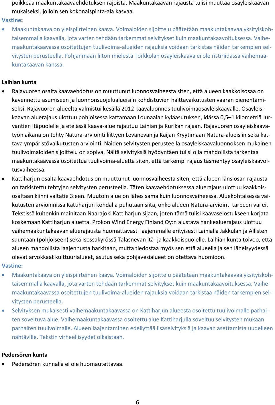 Vaihemaakuntakaavassa osoitettujen tuulivoima-alueiden rajauksia voidaan tarkistaa näiden tarkempien selvitysten perusteella.
