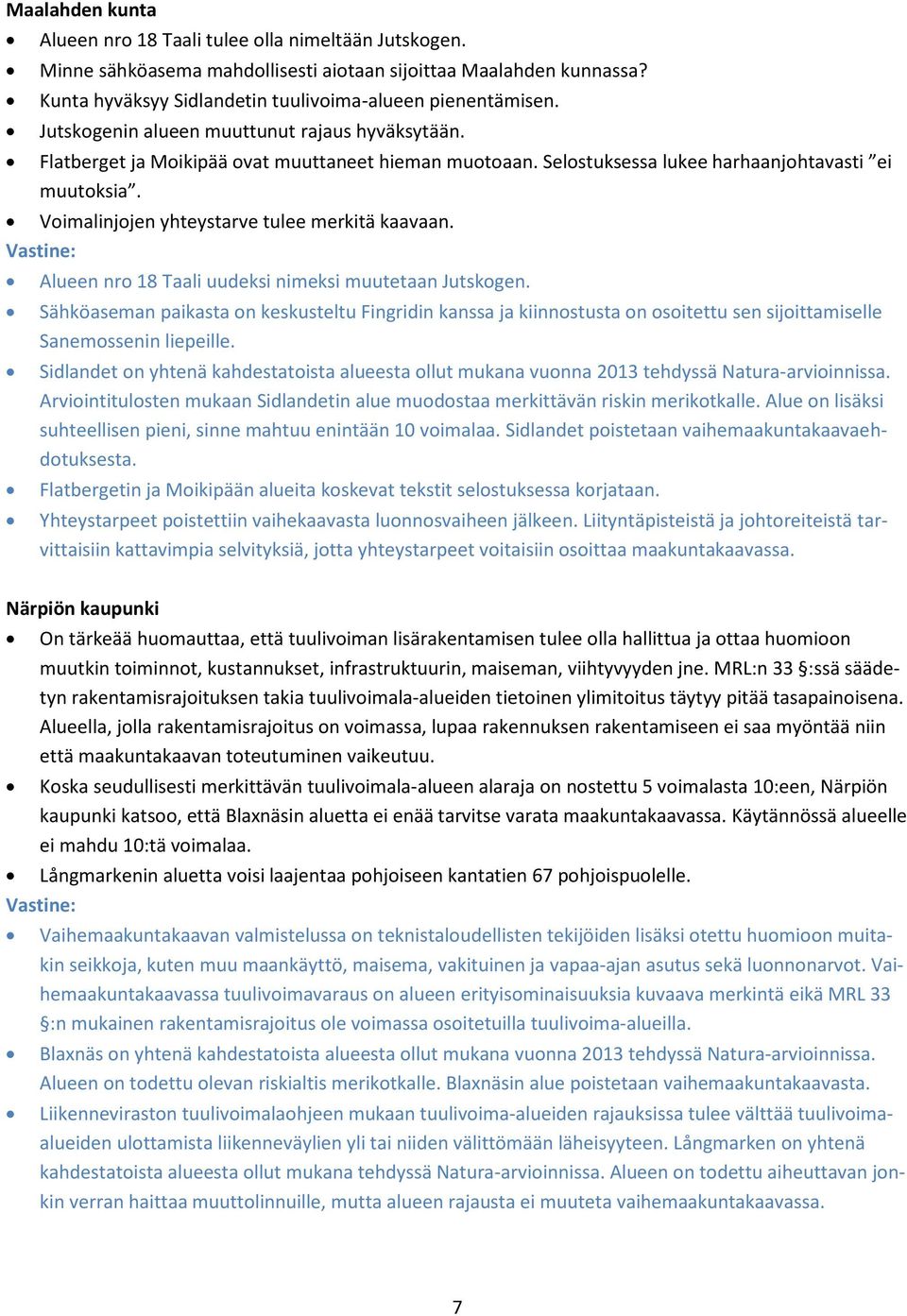 Voimalinjojen yhteystarve tulee merkitä kaavaan. Alueen nro 18 Taali uudeksi nimeksi muutetaan Jutskogen.