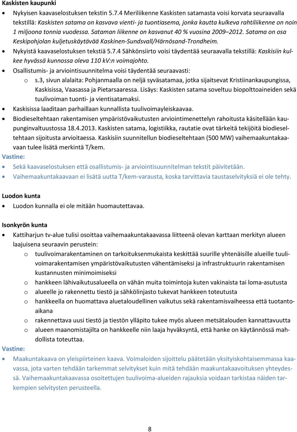 Sataman liikenne on kasvanut 40 % vuosina 2009 2012. Satama on osa Keskipohjolan kuljetuskäytävää Kaskinen-Sundsvall/Härnösand-Trondheim. Nykyistä kaavaselostuksen tekstiä 5.7.